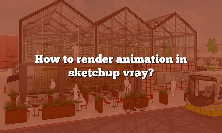 How to render animation in sketchup vray?