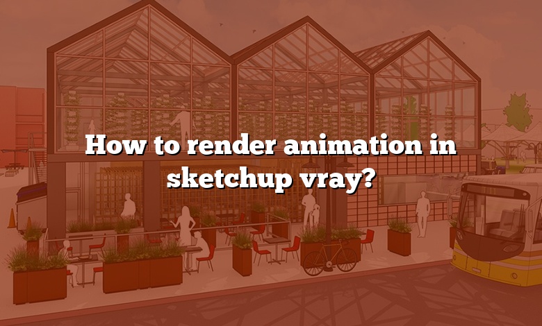 How to render animation in sketchup vray?
