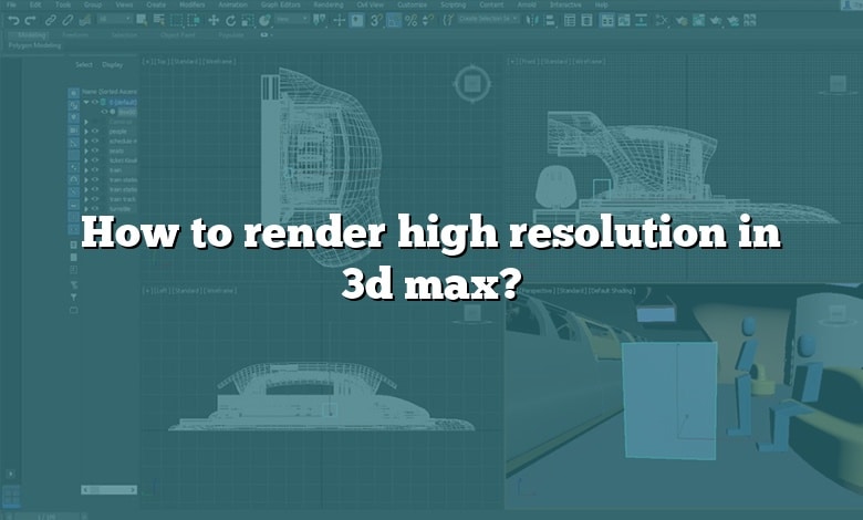 How to render high resolution in 3d max?