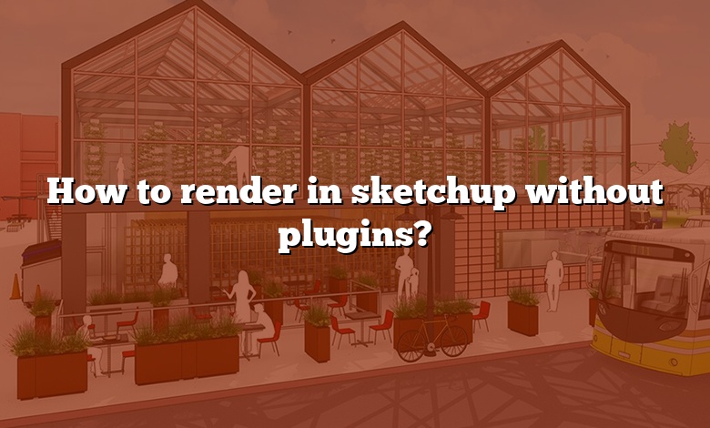 How to render in sketchup without plugins?