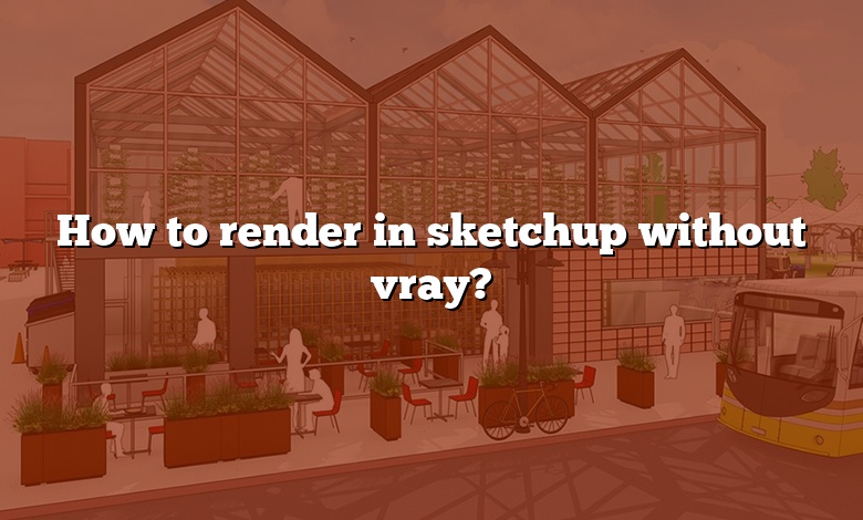 How to render in sketchup without vray?