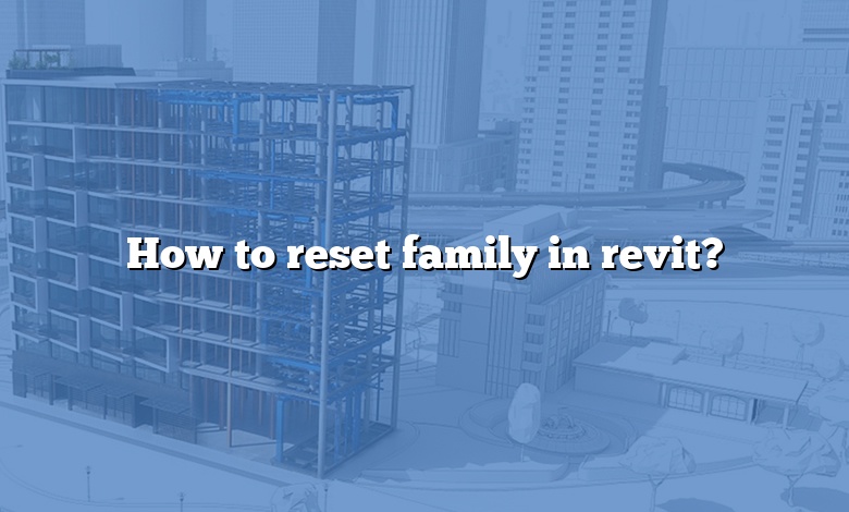How to reset family in revit?