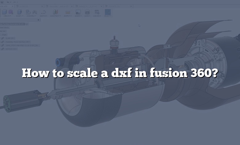 How to scale a dxf in fusion 360?