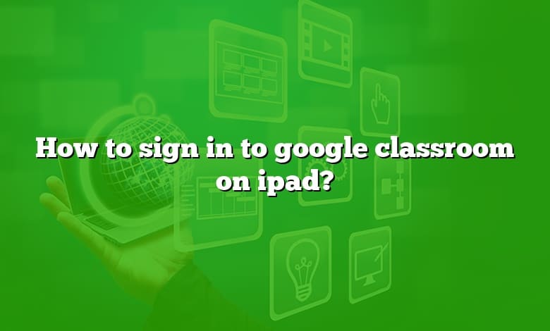 How to sign in to google classroom on ipad?
