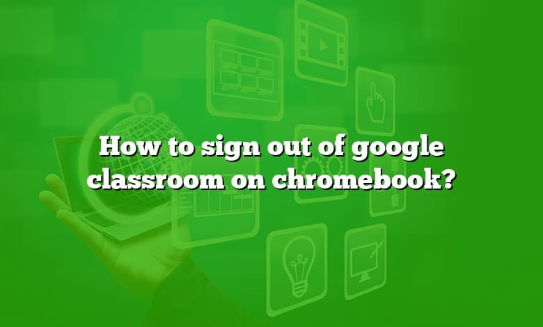 How to sign out of google classroom on chromebook?