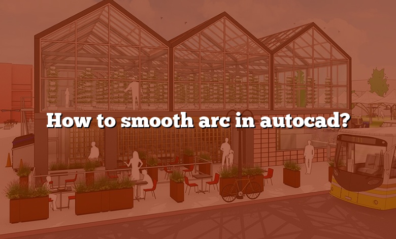 How to smooth arc in autocad?