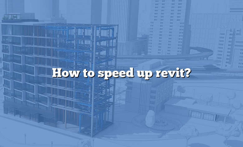 How to speed up revit?