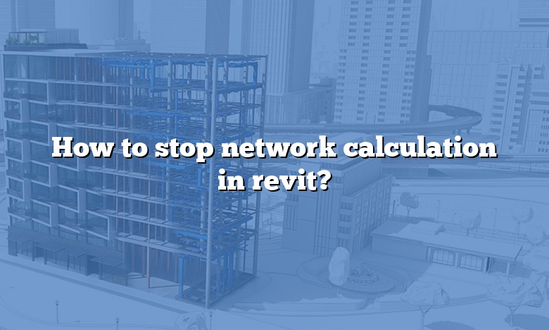 How to stop network calculation in revit?