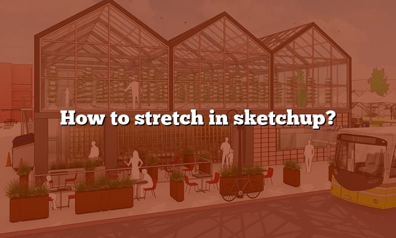 How to stretch in sketchup?