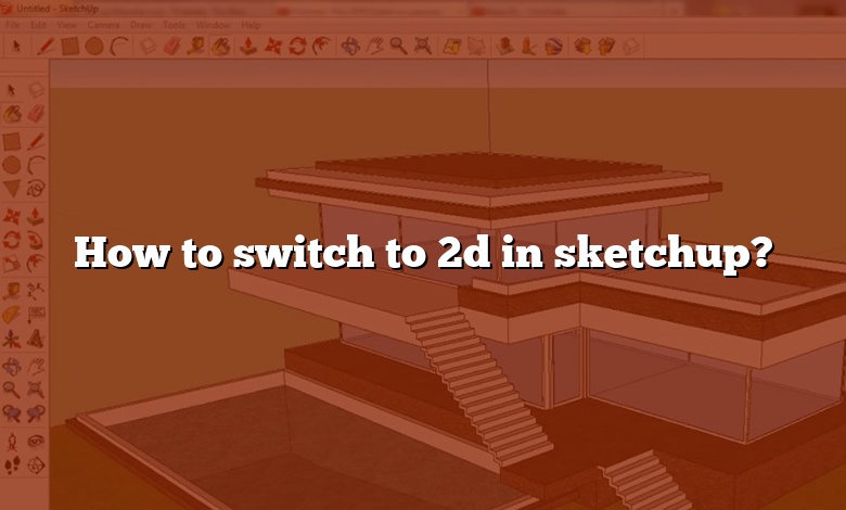 How to switch to 2d in sketchup?