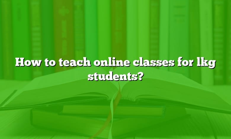 How to teach online classes for lkg students?