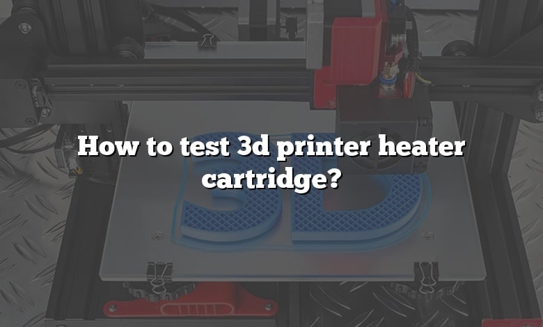 How to test 3d printer heater cartridge?