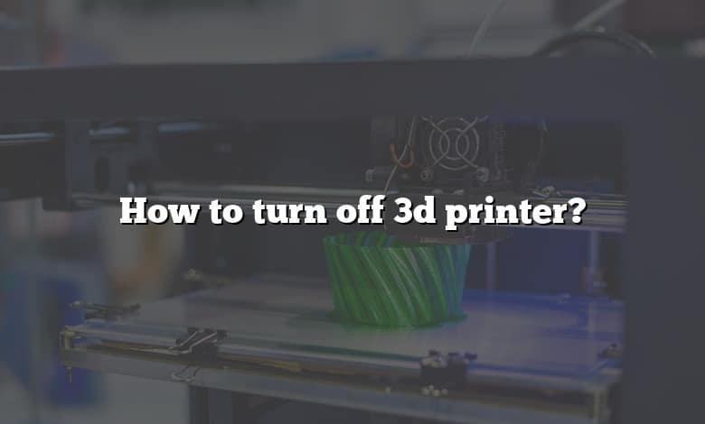 How to turn off 3d printer?