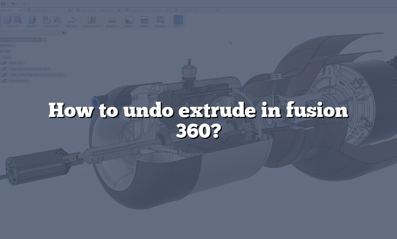 How to undo extrude in fusion 360?