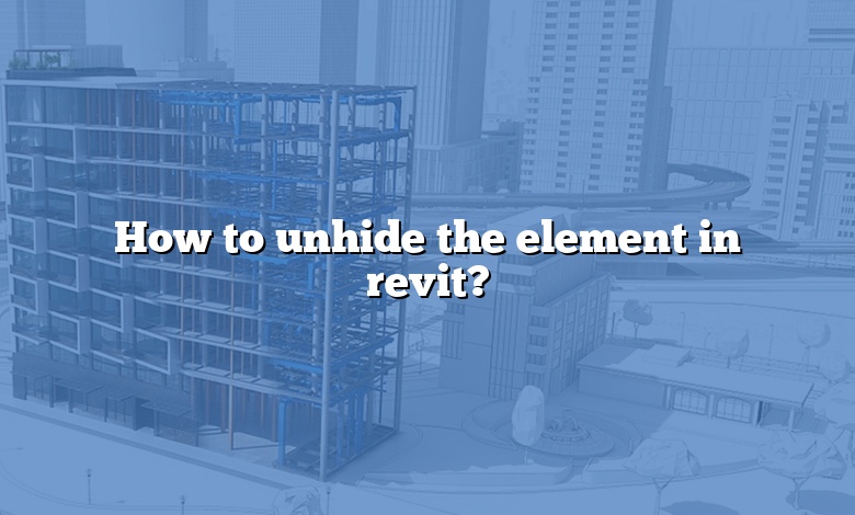 How to unhide the element in revit?