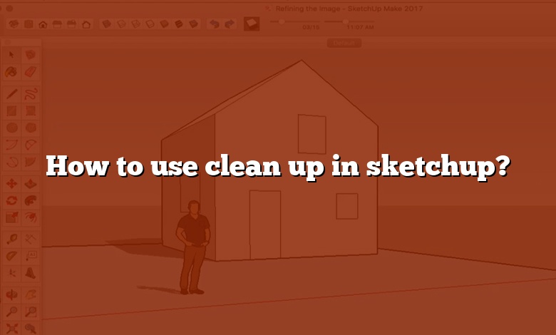 How to use clean up in sketchup?