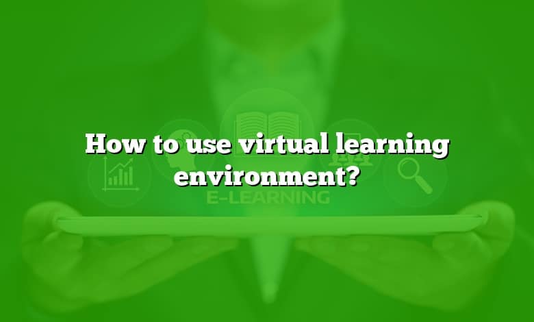 How to use virtual learning environment?