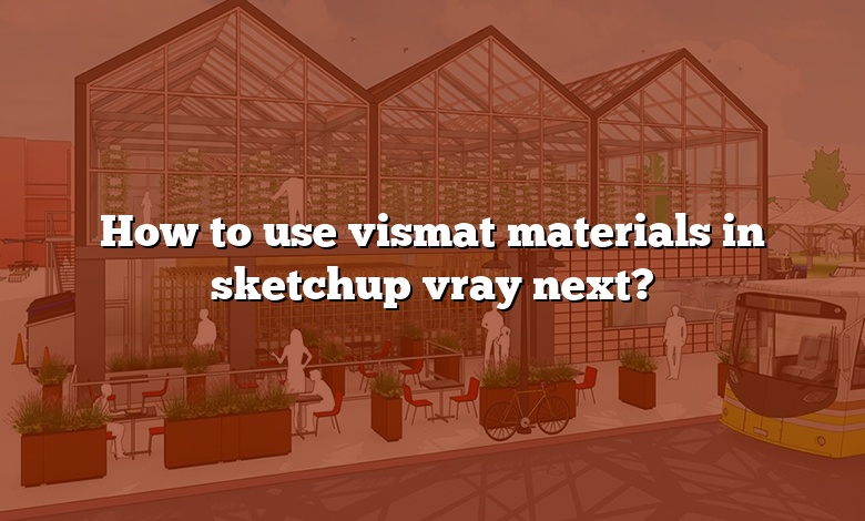 How to use vismat materials in sketchup vray next?