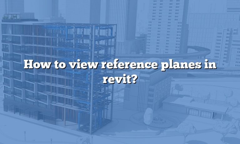 View Reference In Revit How to view reference planes in revit?