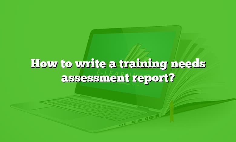 How to write a training needs assessment report?