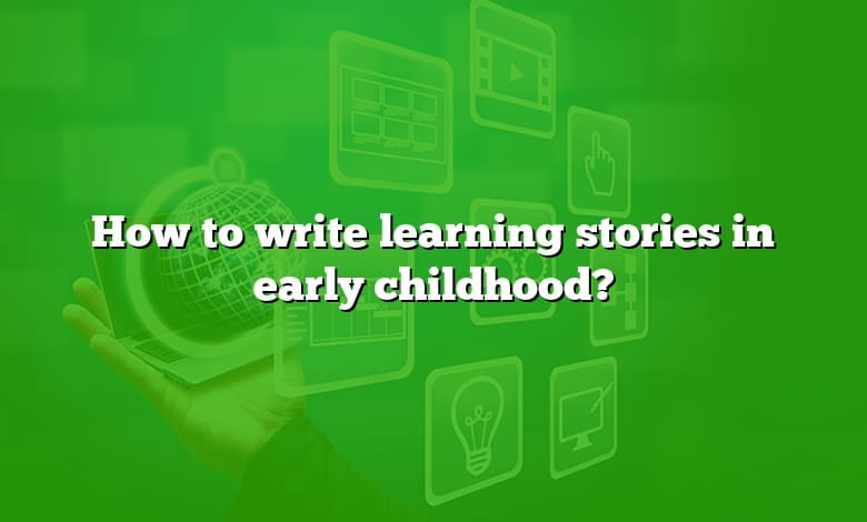 How to write learning stories in early childhood?