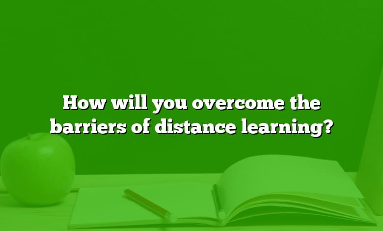 How will you overcome the barriers of distance learning?