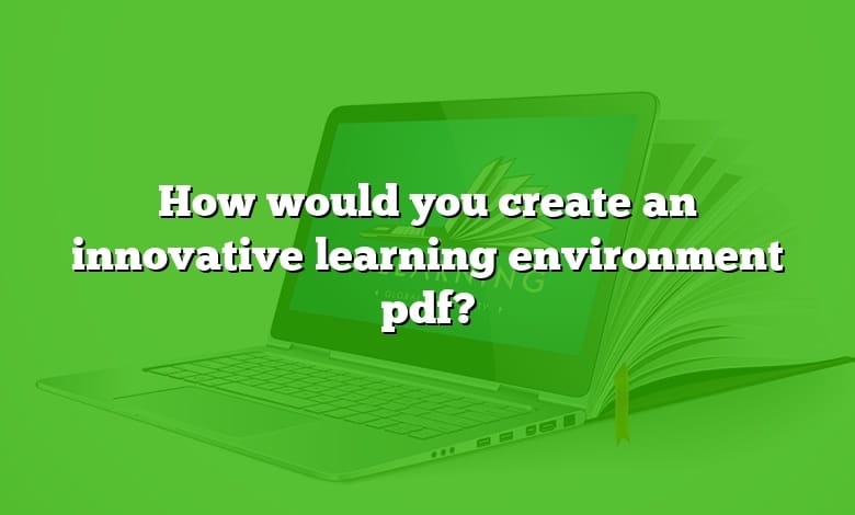 How would you create an innovative learning environment pdf?