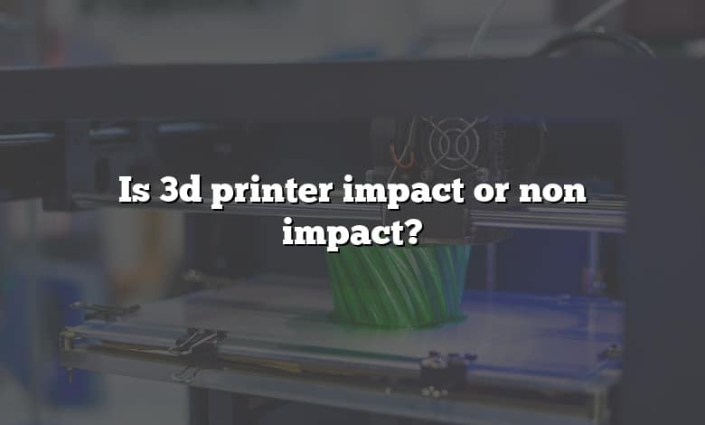 Is 3d printer impact or non impact?