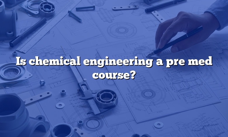 Is chemical engineering a pre med course?