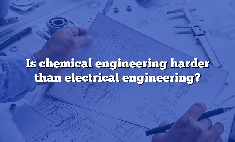 Is chemical engineering harder than electrical engineering?