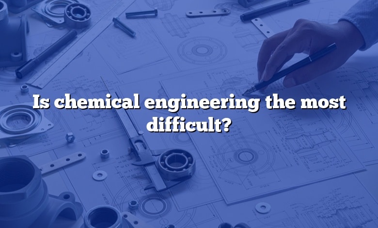 Is chemical engineering the most difficult?