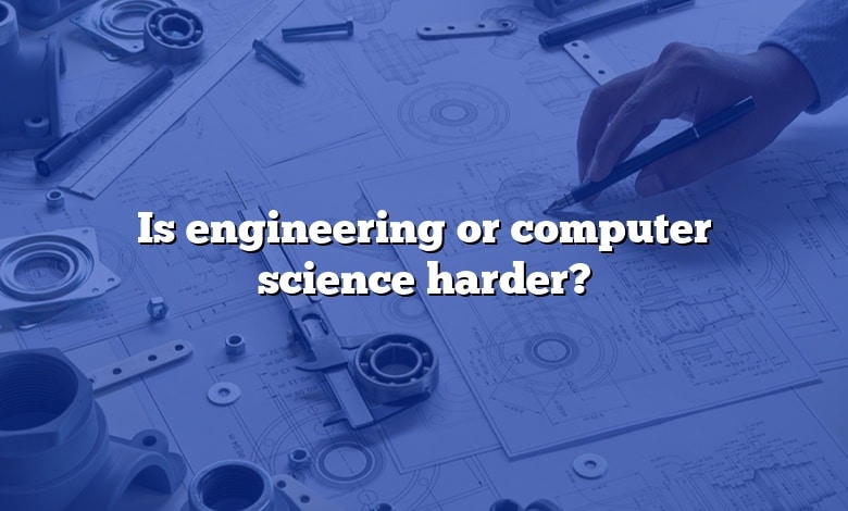 Is engineering or computer science harder?