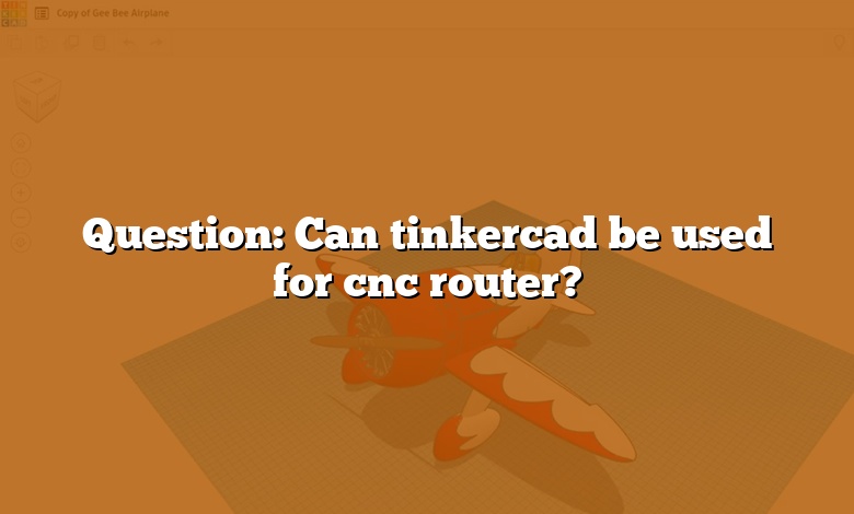 Question: Can tinkercad be used for cnc router?