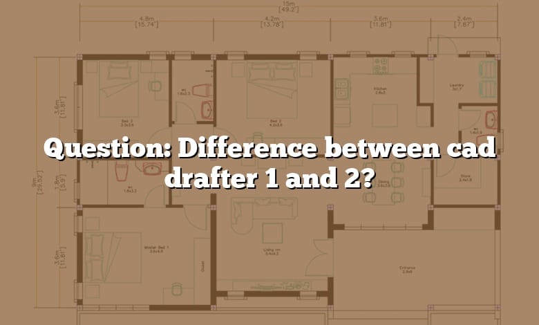 Question: Difference between cad drafter 1 and 2?