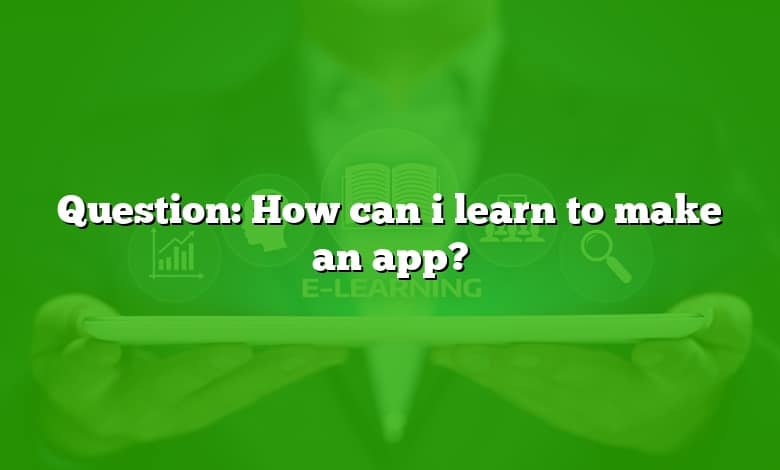 Question: How can i learn to make an app?