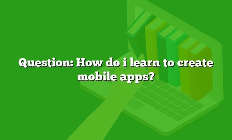 Question: How do i learn to create mobile apps?