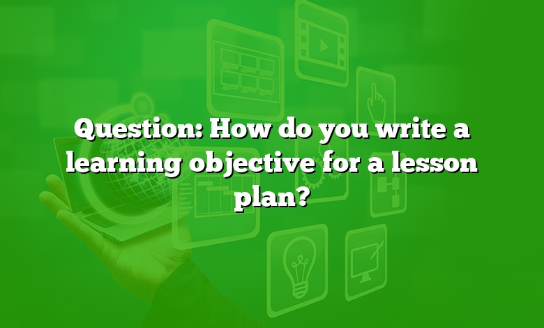 Question: How do you write a learning objective for a lesson plan?