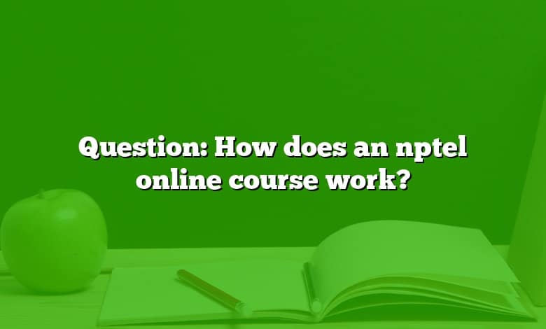Question: How does an nptel online course work?