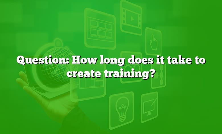 Question: How long does it take to create training?