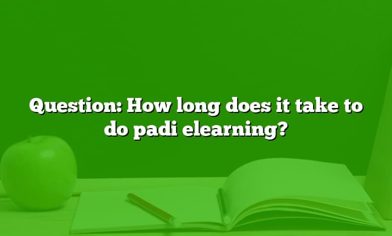 Question: How long does it take to do padi elearning?