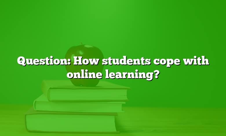 Question: How students cope with online learning?