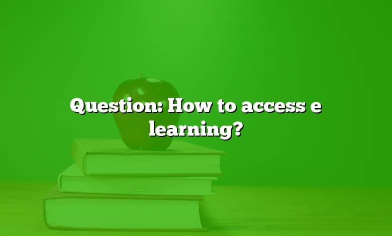 Question: How to access e learning?