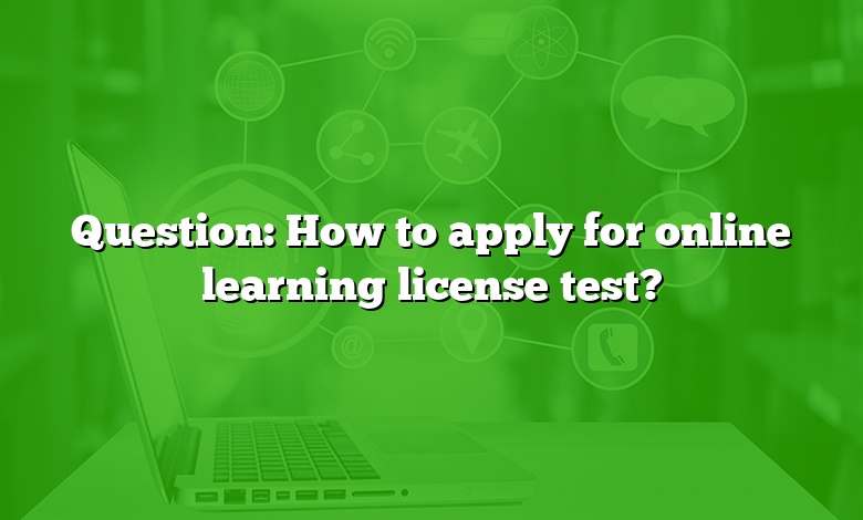 Question: How to apply for online learning license test?