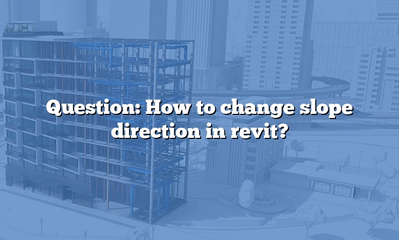 Question: How to change slope direction in revit?