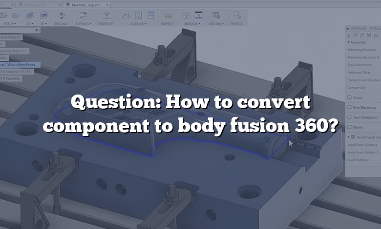 Question: How to convert component to body fusion 360?