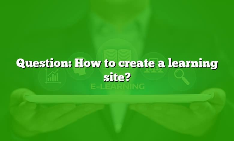 Question: How to create a learning site?