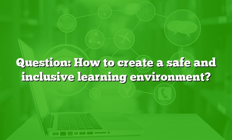 Question: How to create a safe and inclusive learning environment?