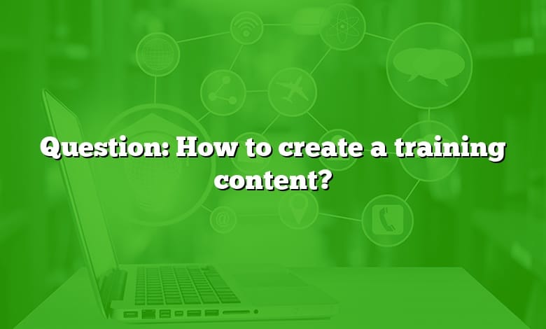 Question: How to create a training content?
