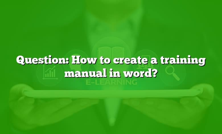 Question: How to create a training manual in word?