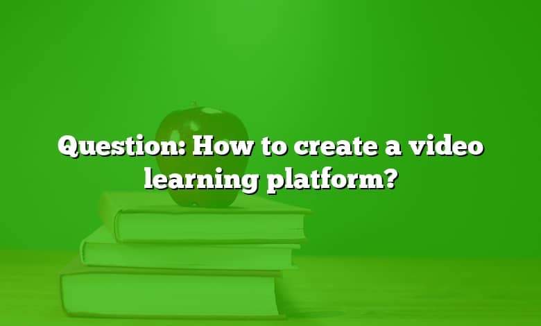 Question: How to create a video learning platform?